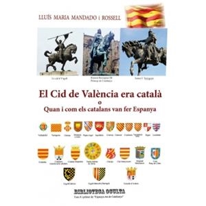 EL CID DE VALENCIA DE VALENCIA ERA CATALÀ O QUAN I COM ELS CATALANS VAN FER ESPANYA | 9788460841616 | MANDADO I ROSSELL,LLUIS MARIA | Llibreria Geli - Llibreria Online de Girona - Comprar llibres en català i castellà