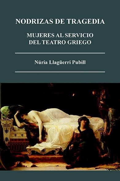 NODRIZAS DE TRAGEDIA.MUJERES AL SERVICIO DEL TEATRO GRIEGO | 9788415499329 | LLAGÜERRI PUBILL,NÚRIA | Libreria Geli - Librería Online de Girona - Comprar libros en catalán y castellano