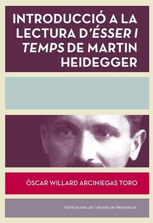 INTRODUCCIÓ A LA LECTURA D'ÉSSER I TEMPS DE MARTÍN HEIDEGGER | 9788498838084 | ARCINIEGAS TORO,ÒSCAR WILLARD | Libreria Geli - Librería Online de Girona - Comprar libros en catalán y castellano