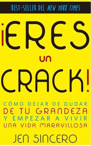 ERES UN CRACK! CÓMO DEJAR DE DUDAR DE TU GRANDEZA Y EMPEZAR A VIVIR UNA VIDA MARAVILLOSA | 9788416541287 | SINCERO,JEN | Libreria Geli - Librería Online de Girona - Comprar libros en catalán y castellano
