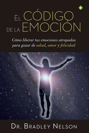 EL CÓDIGO DE LA EMOCIÓN.CÓMO LIBERAR TUS EMOCIONES ATRAPADAS PARA GOZAR DE SALUD,AMOR Y FELICIDAD | 9788490604441 | NELSON,DR.BRADLEY | Libreria Geli - Librería Online de Girona - Comprar libros en catalán y castellano