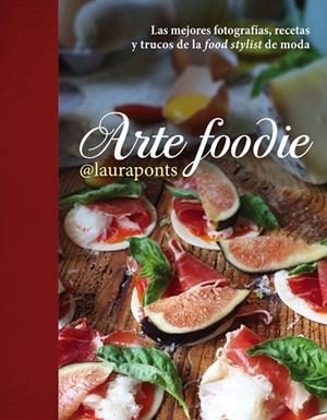ARTE FOODIE.LAS MEJORES FOTOGRAFÍAS,RECETAS Y TRUCOS DE LA FOOD STYLIST DE MODA | 9788448022013 | LÓPEZ,LAURA (@LAURAPONTS,INSTAGRAMER) | Libreria Geli - Librería Online de Girona - Comprar libros en catalán y castellano