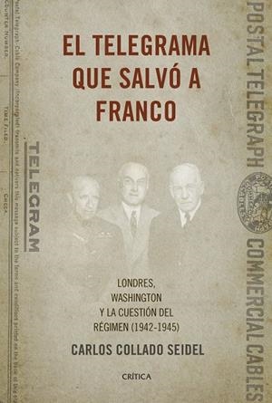 EL TELEGRAMA QUE SALVÓ A FRANCO.LONDRES,WASHINGTON Y LA CUESTIÓN DEL RÉGIMEN (1942-1945) | 9788498929041 | COLLADO SEIDEL,CARLOS | Llibreria Geli - Llibreria Online de Girona - Comprar llibres en català i castellà