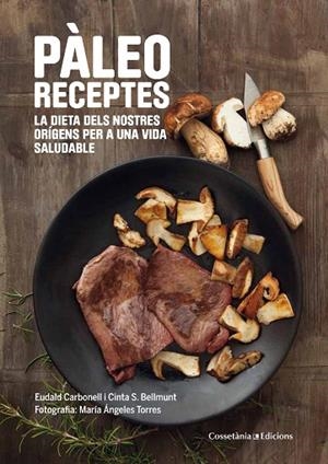 PÀLEO RECEPTES.LA DIETA DELS NOSTRES ORÍGENS PER A UNA VIDA SALUDABLE | 9788490343968 | CARBONELL,EUDALD/SANZ,MARIA CINTA | Libreria Geli - Librería Online de Girona - Comprar libros en catalán y castellano