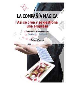 LA COMPAÑÍA MÁGICA.ASÍ SE CREA Y SE GESTIONA UNA EMPRESA | 9788473605564 | PÉREZ,DAVID/ALONSO,SORAYA | Libreria Geli - Librería Online de Girona - Comprar libros en catalán y castellano