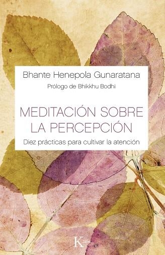 MEDITACIÓN SOBRE LA PERCEPCIÓN.DIEZ PRÁCTICAS PARA CULTIVAR LA ATENCIÓN | 9788499884882 | GUNARATANA,BHANTE HENEPOLA | Llibreria Geli - Llibreria Online de Girona - Comprar llibres en català i castellà