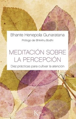 MEDITACIÓN SOBRE LA PERCEPCIÓN.DIEZ PRÁCTICAS PARA CULTIVAR LA ATENCIÓN | 9788499884882 | GUNARATANA,BHANTE HENEPOLA | Llibreria Geli - Llibreria Online de Girona - Comprar llibres en català i castellà