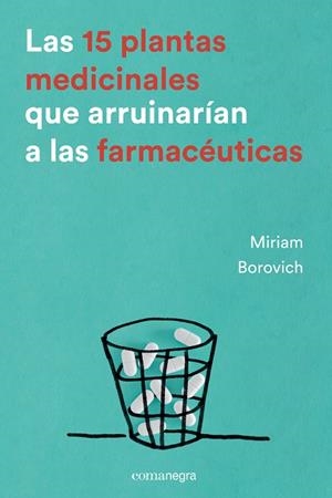 LAS 15 PLANTAS MEDICINALES QUE ARRUINARÍAN A LAS FARMACÉUTICAS | 9788416605033 | BOROVICH,MIRIAM | Llibreria Geli - Llibreria Online de Girona - Comprar llibres en català i castellà
