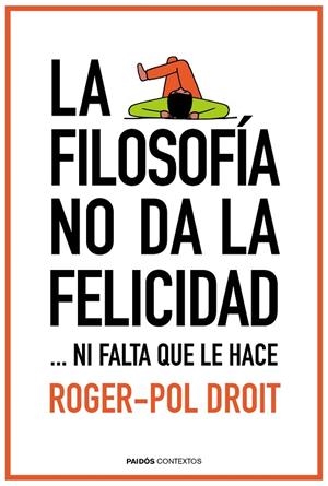 LA FILOSOFÍA NO DA LA FELICIDAD...NI FALTA QUE LE HACE | 9788449331862 | DROIT,ROGER-POL | Libreria Geli - Librería Online de Girona - Comprar libros en catalán y castellano