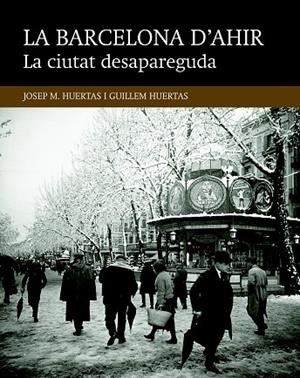 LA BARCELONA D'AHIR.LA CIUTAT DESAPAREGUDA | 9788416139446 | HUERTAS CLAVERIA,JOSEP MARIA | Llibreria Geli - Llibreria Online de Girona - Comprar llibres en català i castellà