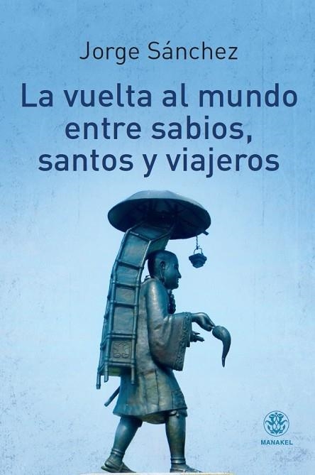 LA VUELTA AL MUNDO ENTRE SABIOS,SANTOS Y VIAJEROS | 9788498273496 | SÁNCHEZ SÁNCHEZ, JORGE | Llibreria Geli - Llibreria Online de Girona - Comprar llibres en català i castellà