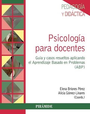PSICOLOGÍA PARA DOCENTES.GUÍA Y CASOS RESUELTOS APLICANDO EL APRENDIZAJE BASADO EN PROBLEMAS (ABP) | 9788436835311 | BRIONES PÉREZ,ELENA/GÓMEZ-LINARES,ALICIA (COORDS.) | Libreria Geli - Librería Online de Girona - Comprar libros en catalán y castellano