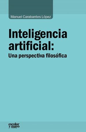 INTELIGENCIA ARTIFICIAL.UNA PERSPECTIVA FILOSÓFICA | 9788416020584 | CARABANTES LÓPEZ,MANUEL | Libreria Geli - Librería Online de Girona - Comprar libros en catalán y castellano
