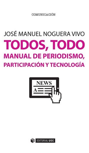 TODOS,TODO.MANUAL DE PERIODISMO,PARTICIPACIÓN Y TECNOLOGÍA | 9788491160380 | NOGUERA VIVO,JOSÉ MANUEL | Libreria Geli - Librería Online de Girona - Comprar libros en catalán y castellano