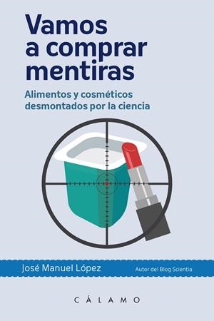 VAMOS A COMPRAR MENTIRAS.ALIMENTOS Y COSMÉTICOS DESMONTADOS POR LA CIENCIA | 9788496932951 | LÓPEZ NICOLÁS,JOSÉ MANUEL | Llibreria Geli - Llibreria Online de Girona - Comprar llibres en català i castellà