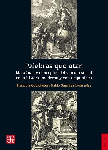 PALABRAS QUE ATAN.METÁFORAS Y CONCEPTOS DEL VÍNCULO SOCIAL EN LA HISTORIA MODERNA Y CONTEMPORÁNEA | 9788437507347 | GODICHEAU,FRANÇOIS/SÁNCHEZ LEÓN,PABLO (EDS.) | Libreria Geli - Librería Online de Girona - Comprar libros en catalán y castellano