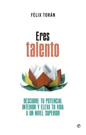 ERES TALENTO.DESCUBRE TU POTENCIAL INTERIOR Y ELEVA TU VIDA A UN NIVEL SUPERIOR | 9788490606032 | TORÁN,FÉLIX | Llibreria Geli - Llibreria Online de Girona - Comprar llibres en català i castellà
