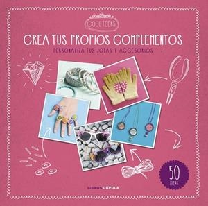 CREA TUS PROPIOS COMPLEMENTOS.PERSONALIZA TUS JOYAS Y ACCESORIOS | 9788448021610 | COOL TEENS | Libreria Geli - Librería Online de Girona - Comprar libros en catalán y castellano