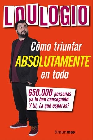 LOULOGIO.CÓMO TRIUNFAR ABSOLUTAMENTE EN TODO | 9788445003053 | LOULOGIO | Libreria Geli - Librería Online de Girona - Comprar libros en catalán y castellano