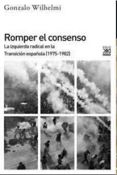 ROMPER EL CONSENSO.LA IZQUIERDA RADICAL EN LA TRANSICIÓN ESPAÑOLA (1975-1982) | 9788432317989 | WILHELMI,GONZALO | Libreria Geli - Librería Online de Girona - Comprar libros en catalán y castellano