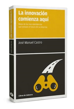 LA INNOVACIÓN COMIENZA AQUÍ | 9788494374289 | CASTRO,JOSÉ MANUEL | Libreria Geli - Librería Online de Girona - Comprar libros en catalán y castellano