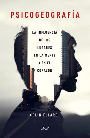 PSICOGEOGRAFÍA.LA INFLUENCIA DE LOS LUGARES EN LA MENTE Y EL CORAZÓN | 9788434423206 | ELLARD,COLIN | Llibreria Geli - Llibreria Online de Girona - Comprar llibres en català i castellà