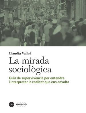 LA MIRADA SOCIOLÒGICA.GUIA DE SUPERVIVÈNCIA PER ENTENDRE I INTERPRETAR LA REALITAT QUE ENS ENS ENVOLTA | 9788447539345 | VALLVÉ,CLAUDIA | Libreria Geli - Librería Online de Girona - Comprar libros en catalán y castellano