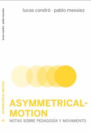 ASYMMETRICAL-MOTION.NOTAS SOBRE PEDAGOGÍA Y MOVIMIENTO | 9788494417672 | CONDRÓ,LUCAS/MESSIEZ,PABLO | Libreria Geli - Librería Online de Girona - Comprar libros en catalán y castellano
