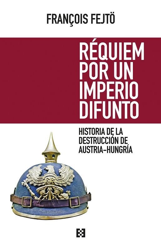 RÉQUIEM POR UN IMPERIO DIFUNTO.HISTORIA DE LA DESTRUCCIÓN DE AUSTRIA-HUNGRÍA | 9788490551233 | FEJTÖ,FRANÇOIS | Libreria Geli - Librería Online de Girona - Comprar libros en catalán y castellano