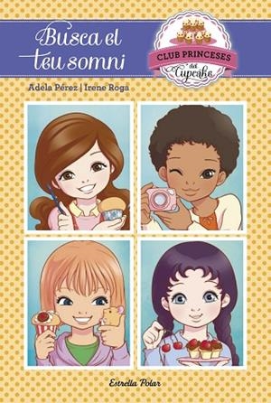 CLUB PRINCESES DEL CUPCAKE-1.BUSCA EL TEU SOMNI | 9788416520107 | PÉREZ,ADELA/ROGA,IRENE | Llibreria Geli - Llibreria Online de Girona - Comprar llibres en català i castellà