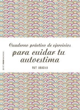 CUADERNO PRÁCTICO DE EJERCICIOS PARA CUIDAR TU AUTOESTIMA | 9788408151975 | ABADÍA,RUT | Libreria Geli - Librería Online de Girona - Comprar libros en catalán y castellano