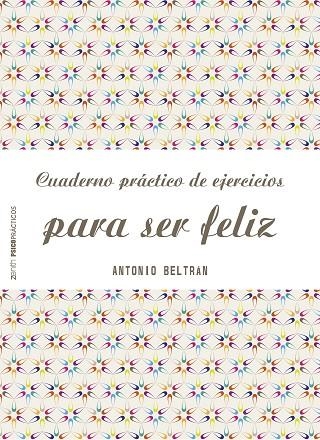 CUADERNO PRÁCTICO DE EJERCICIOS PARA SER FELIZ | 9788408151968 | BELTRÁN PUEYO,ANTONIO | Libreria Geli - Librería Online de Girona - Comprar libros en catalán y castellano