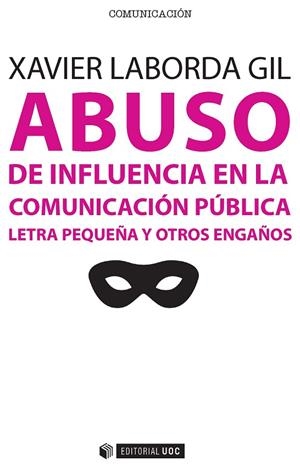 ABUSO DE INFLUENCIA EN LA COMUNICACIÓN PÚBLICA.LETRA PEQUEÑA Y OTROS ENGAÑOS | 9788491160892 | LABORDA GIL,XAVIER | Libreria Geli - Librería Online de Girona - Comprar libros en catalán y castellano
