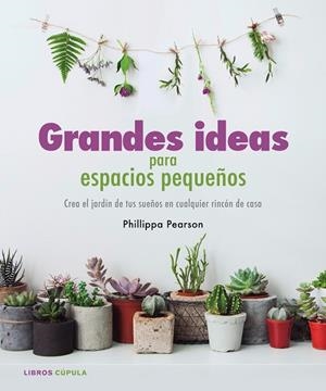 GRANDES IDEAS PARA ESPACIOS PEQUEÑOS.CREA EL JARDÍN DE TUS SUEÑOS EN CUALQUIER RINCÓN DE CASA | 9788448022112 | PEARSON,PHILIPPA | Libreria Geli - Librería Online de Girona - Comprar libros en catalán y castellano