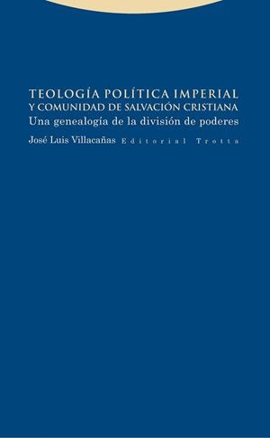 TEOLOGÍA POLÍTICA IMPERIAL Y COMUNIDAD DE SALVACIÓN CRISTIANA.UNA GENEALOGÍA DE LA DIVISIÓN DE PODERES | 9788498796278 | VILLACAÑAS,JOSÉ LUIS | Llibreria Geli - Llibreria Online de Girona - Comprar llibres en català i castellà