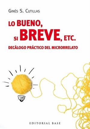 LO BUENO,SI BREVE,ETC.DECÁLOGO PRÁCTICO DEL MICRORRELATO | 9788415706694 | CUTILLAS,GINÉS S. | Libreria Geli - Librería Online de Girona - Comprar libros en catalán y castellano