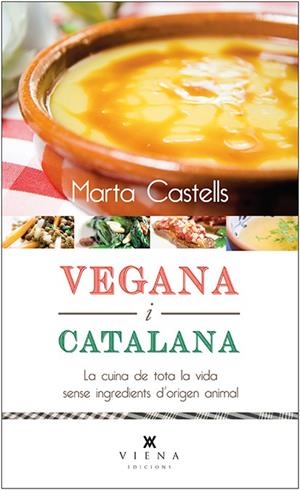 VEGANA I CATALANA.LA CUINA DE TOTA LA VIDA SENSE INGREDIENTS D'ORIGEN ANIMAL | 9788483308868 | CASTELLS,MARTA | Libreria Geli - Librería Online de Girona - Comprar libros en catalán y castellano