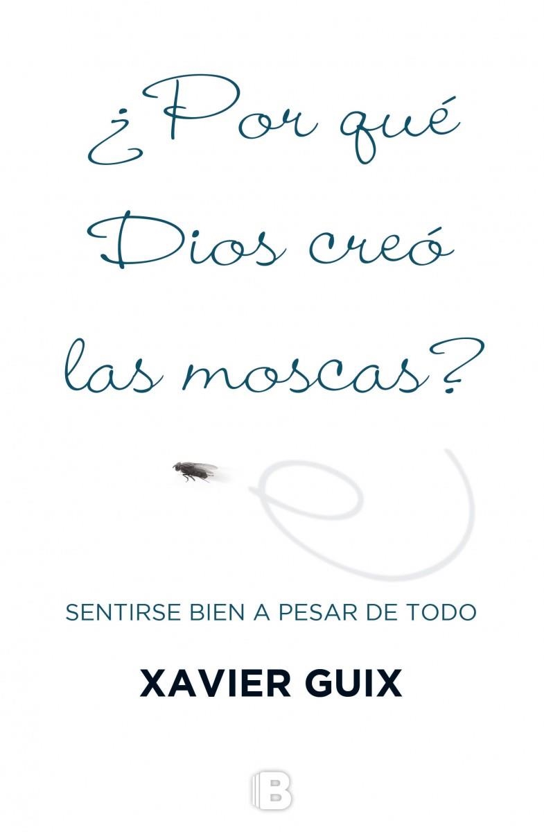 POR QUÉ DIOS CREÓ LAS MOSCAS? SENTIRSE BIEN A PESAR DE TODO | 9788466659147 | GUIX,XAVIER | Llibreria Geli - Llibreria Online de Girona - Comprar llibres en català i castellà