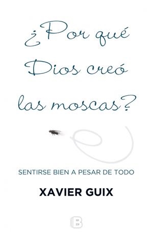 POR QUÉ DIOS CREÓ LAS MOSCAS? SENTIRSE BIEN A PESAR DE TODO | 9788466659147 | GUIX,XAVIER | Llibreria Geli - Llibreria Online de Girona - Comprar llibres en català i castellà