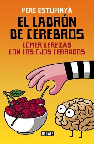EL LADRÓN DE CEREBROS.COMER CEREZAS CON LOS OJOS CERRADOS | 9788499926162 | ESTUPINYÀ,PERE | Libreria Geli - Librería Online de Girona - Comprar libros en catalán y castellano