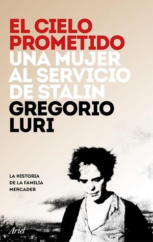 EL CIELO PROMETIDO.UNA MUJER AL SERVICIO DE STALIN.LA HISTORIA DE LA FAMILIA MERCADER | 9788434423596 | LURI,GREGORIO | Libreria Geli - Librería Online de Girona - Comprar libros en catalán y castellano