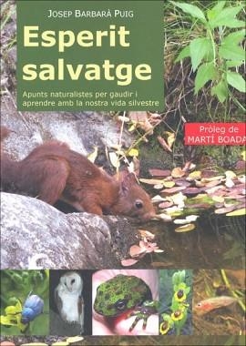 ESPERIT SALVATGE.APUNTS NATURALISTES PER GAUDIR I APRENDRE DE LA NOSTRA VIDA SILVESTRE | 9788460864448 | BARBARÀ PUIG,JOSEP | Libreria Geli - Librería Online de Girona - Comprar libros en catalán y castellano