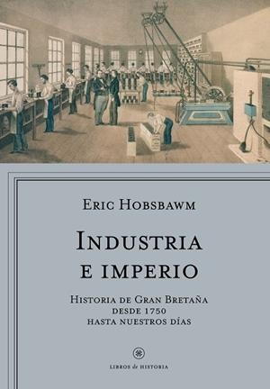 INDUSTRIA E IMPERIO.HISTORIA DE GRAN BRETAÑA DESDE 1750 HASTA NUESTROS DÍAS | 9788498929454 | HOBSBAWM,ERIC | Libreria Geli - Librería Online de Girona - Comprar libros en catalán y castellano