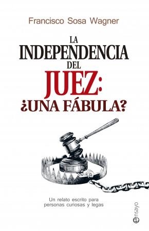 LA INDEPENDENCIA DEL JUEZ.¿UNA FÁBULA?UN RELATO ESCRITO PARA PERSONAS CURIOSAS Y LEGAS | 9788490606780 | SOSA WAGNER, FRANCISCO | Llibreria Geli - Llibreria Online de Girona - Comprar llibres en català i castellà
