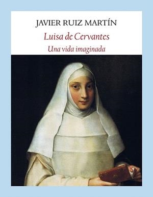 LUISA DE CERVANTES.UNA VIDA IMAGINADA | 9788494444364 | RUIZ MARTIN,JAVIER | Llibreria Geli - Llibreria Online de Girona - Comprar llibres en català i castellà