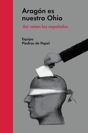 ARAGÓN ES NUESTRO OHIO.ASÍ VOTAN LOS ESPAÑOLES | 9788494174926 | EQUIPO PIEDRAS DE PAPEL | Libreria Geli - Librería Online de Girona - Comprar libros en catalán y castellano