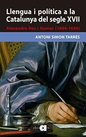LLENGUA I POLÍTICA A LA CATALUNYA DEL SEGLE XVII.ALEXANDRE ROS I GOMAR (1604-1656) | 9788416260171 | SIMON TARRÉS,ANTONI | Llibreria Geli - Llibreria Online de Girona - Comprar llibres en català i castellà