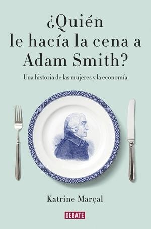 QUIÉN LE HACÍA LA CENA A ADAM SMITH? | 9788499925981 | MARÇAL,KATRINE | Libreria Geli - Librería Online de Girona - Comprar libros en catalán y castellano