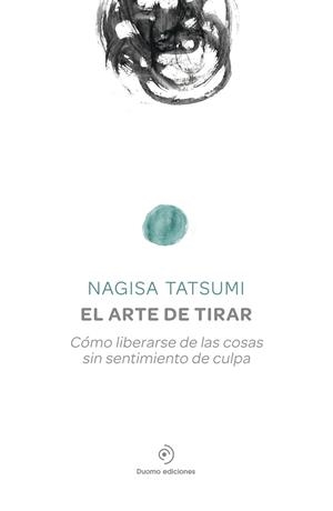 EL ARTE DE TIRAR.CÓMO LIBERARSE DE LAS COSAS SIN SENTIMIENTO DE CULPA | 9788416634156 | TATSUMI,NAGISA | Llibreria Geli - Llibreria Online de Girona - Comprar llibres en català i castellà