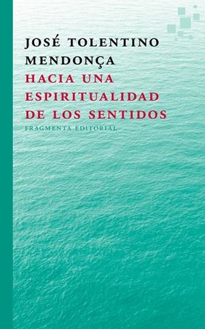 HACIA UNA ESPIRITUALIDAD  DE LOS SENTIDOS | 9788415518297 | TOLENTINO MENDONÇA,JOSÉ | Libreria Geli - Librería Online de Girona - Comprar libros en catalán y castellano